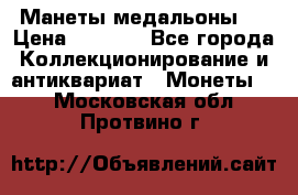 Манеты медальоны 1 › Цена ­ 7 000 - Все города Коллекционирование и антиквариат » Монеты   . Московская обл.,Протвино г.